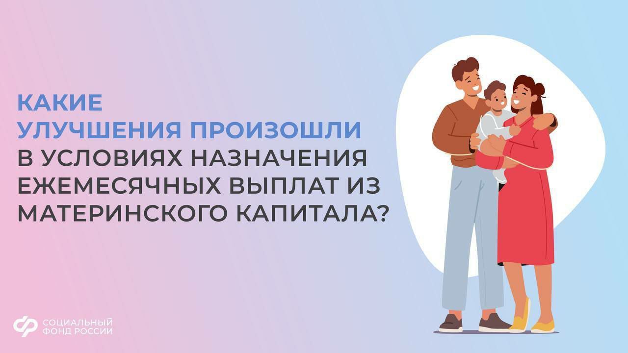 Какие улучшения произошли в условиях назначения ежемесячных выплат из материнского капитала.